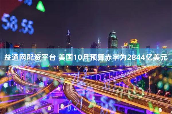 益通网配资平台 美国10月预算赤字为2844亿美元